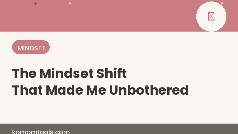 The Mindset Shift That Made Me Actually Unbothered (Not Just Pretending)